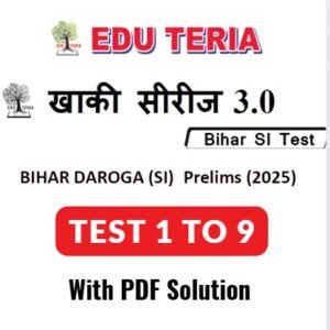 EDU TERIA खाकी सीरीज़ 3.0 – Bihar Daroga (SI) Prelims Test Series 2025 ( Test 1 to 9 ) With PDF Solution